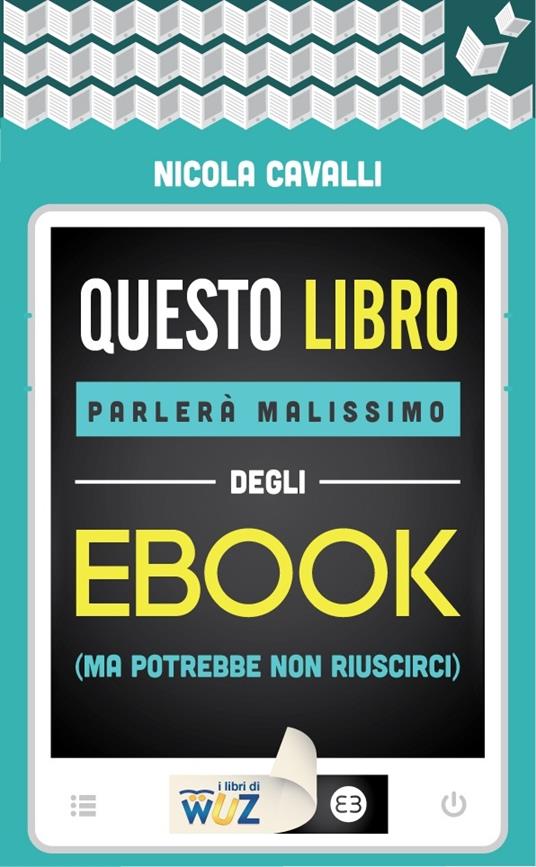 Questo libro parlerà malissimo degli ebook (ma potrebbe non riuscirci) - Nicola Cavalli - ebook
