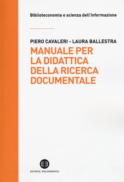 Manuale per la didattica della ricerca documentale. Ad uso di biblioteche, università e scuole - Piero Cavaleri,Laura Ballestra - copertina