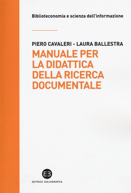 Manuale per la didattica della ricerca documentale. Ad uso di biblioteche, università e scuole - Piero Cavaleri,Laura Ballestra - copertina
