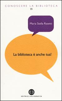 La biblioteca è anche tua! - Maria Stella Rasetti - copertina