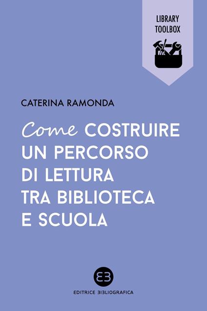 Come costruire un percorso di lettura tra biblioteca e scuola - Caterina Ramonda - copertina