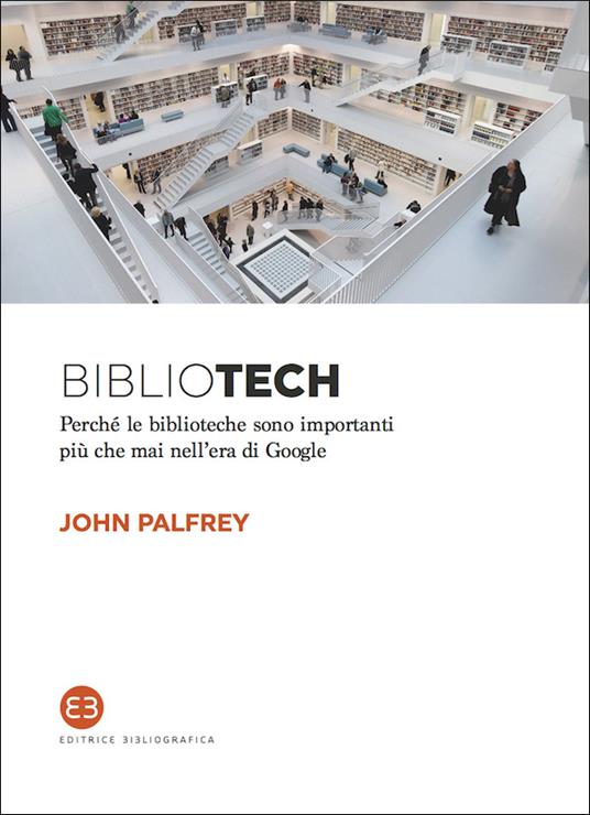 Bibliotech. Perché le biblioteche sono importanti nell'era di Google - John Palfrey - ebook