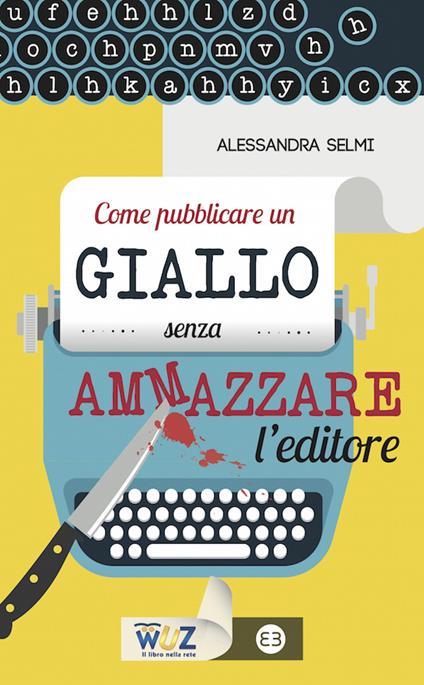 Come pubblicare un giallo senza ammazzare l'editore - Alessandra Selmi - ebook