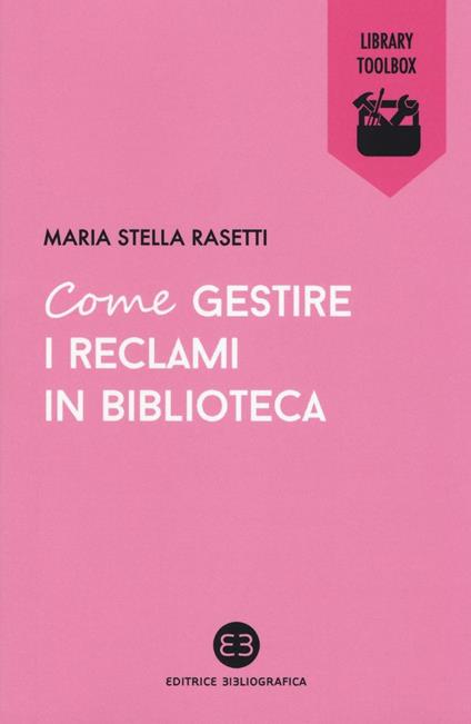 Come gestire i reclami in biblioteca - Maria Stella Rasetti - copertina