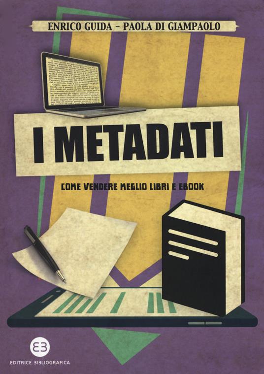 I metadati. Come vendere meglio libri e ebook - Enrico Guida,Paola Di Giampaolo - copertina