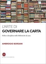 L' arte di governare la carta. Follia e disciplina nelle biblioteche di casa