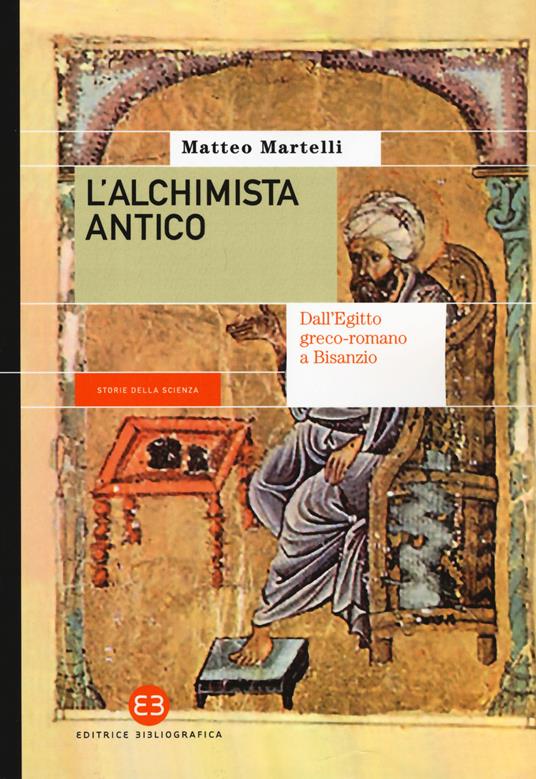 L' alchimista antico. Dall'Egitto greco-romano a Bisanzio - Matteo Martelli - copertina
