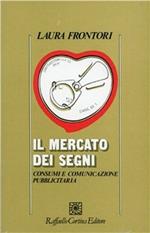 Il mercato dei segni. Consumi e comunicazione pubblicitaria