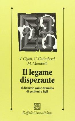 Il legame disperante. Il divorzio come dramma di genitori e figli - Vittorio Cigoli,Carlo Galimberti,Marina Mombelli - copertina