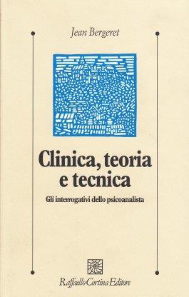 Clinica, teoria e tecnica. Gli interrogativi dello psicoanalista - Jean Bergeret - copertina