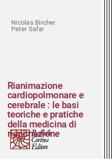 Rianimazione cardiopolmonare e cerebrale : le basi teoriche e pratiche della medicina di rianimazione - Nicolas Bircher,Peter Safar - copertina
