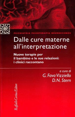 Dalle cure materne all'interpretazione. Nuove terapie per il bambino e le sue relazioni: i clinici raccontano - copertina