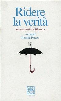 Ridere la verità. Scena comica e filosofia - Rosella Prezzo - copertina