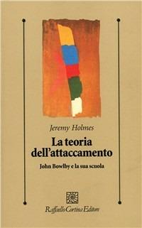 La teoria dell'attaccamento. John Bowlby e la sua scuola - Jeremy Holmes - copertina