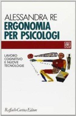 Ergonomia per psicologi. Lavoro cognitivo e nuove tecnologie - Alessandra Re - 2