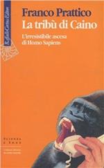 La tribù di Caino. L'irresistibile ascesa di homo sapiens