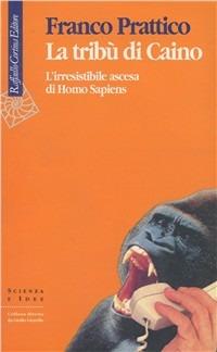 La tribù di Caino. L'irresistibile ascesa di homo sapiens - Franco Prattico - copertina