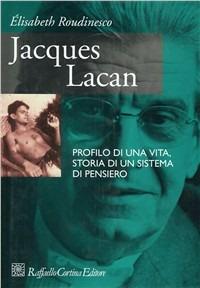 Jacques Lacan. Profilo di una vita, storia di un sistema di pensiero - Élisabeth Roudinesco - copertina