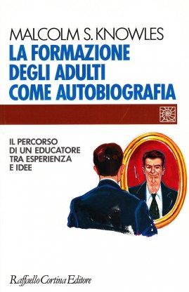 La formazione degli adulti come autobiografia. Il percorso di un educatore tra esperienza e idee - Malcolm Knowles - copertina