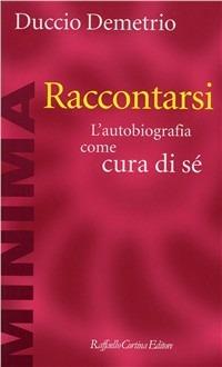 Raccontarsi. L'autobiografia come cura di sé - Duccio Demetrio - copertina