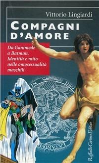 Compagni d'amore. Da Ganimede a Batman. Identità e mito nelle omosessualità maschili - Vittorio Lingiardi - copertina
