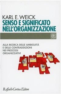 Senso e significato nell'organizzazione. Alla ricerca delle ambiguità e delle contraddizioni nei processi organizzativi - Karl E. Weick - copertina