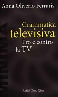 Grammatica televisiva. Pro e contro la Tv - Anna Oliverio Ferraris - copertina