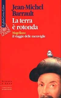 La terra è rotonda. Magellano: il viaggio delle meraviglie - Jean-Michel Barrault - copertina