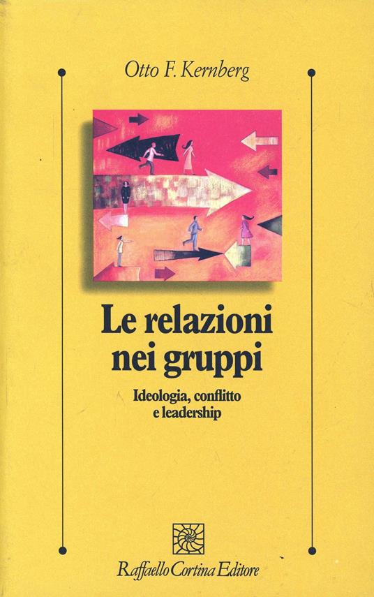 Le relazioni nei gruppi. Ideologia, conflitto e leadership - Otto F. Kernberg - copertina