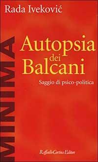 Autopsia dei Balcani. Saggio di psico-politica - Rada Ivekovic - copertina