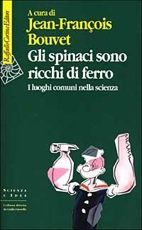 Gli spinaci sono ricchi di ferro. I luoghi comuni nella scienza - Jean-François Bouvet - copertina