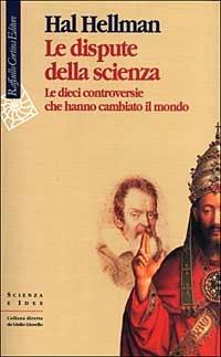 Le dispute della scienza. Le dieci controversie che hanno cambiato il mondo - Hal Hellman - copertina