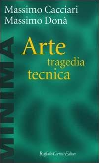 Arte, tragedia, tecnica - Massimo Cacciari,Massimo Donà - copertina