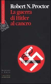 La guerra di Hitler al cancro - Robert N. Proctor - copertina