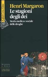 Le stagioni degli dei. Storia medica e sociale delle droghe - Henri Margaron - copertina