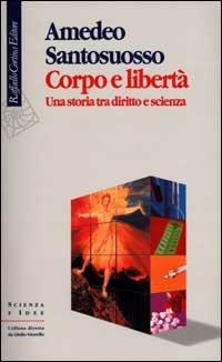 Corpo e libertà. Una storia tra diritto e scienza - Amedeo Santosuosso - copertina