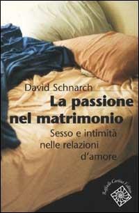 La passione del matrimonio. Sesso e intimità nelle relazioni d'amore - David Schnarch - copertina