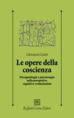 Le opere della coscienza. Psicopatologia e psicoterapia nella prospettiva cognitivo-evoluzionista