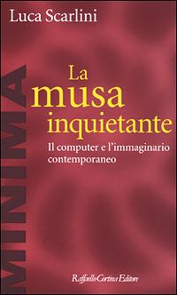 La musa inquietante. Il computer e l'immaginario contemporaneo - Luca Scarlini - copertina