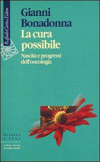 La cura possibile. Nascita e progressi dell'oncologia - Gianni Bonadonna - copertina