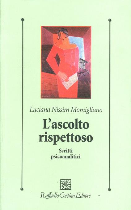 L'ascolto rispettoso. Scritti psicoanalitici - Luciana Nissim Momigliano - copertina