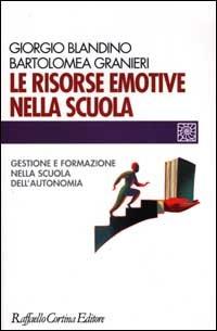 Le risorse emotive nella scuola. Gestione e formazione nella scuola dell'autonomia - Giorgio Blandino,Bartolomea Granieri - copertina