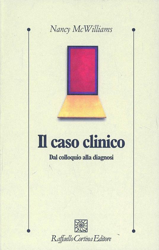 Il caso clinico. Dal colloquio alla diagnosi - Nancy McWilliams - copertina