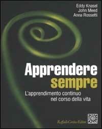 Apprendere sempre. L'apprendimento continuo nel corso della vita - Eddy Knasel,John Meed,Anna Rossetti - copertina