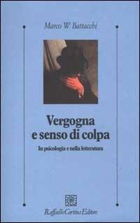 Vergogna e senso di colpa. In psicologia e nella letteratura - Marco W. Battacchi - copertina