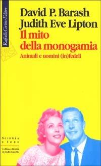 Il mito della monogamia. Animali e uomini (in)fedeli - David P. Barash,Judith E. Lipton - copertina