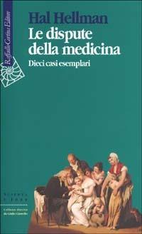 Le dispute della medicina. Dieci casi esemplari - Hal Hellman - copertina