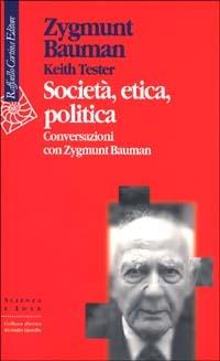 Società, etica, politica, Conversazioni con Zygmunt Bauman - Zygmunt Bauman,Keith Tester - copertina