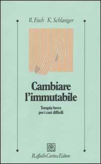 Cambiare l'immutabile. Terapia breve per i casi difficili - Richard Fisch,Karin Schlanger - copertina