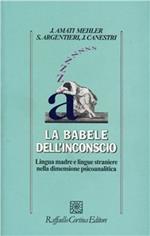 La babele dell'inconscio. Lingua madre e lingue straniere nella dimensione psicoanalitica